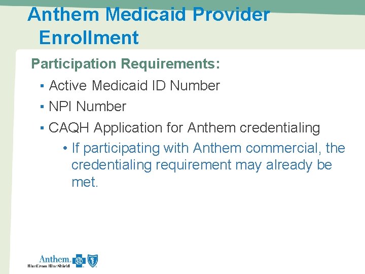 Anthem Medicaid Provider Enrollment • Participation Requirements: ▪ Active Medicaid ID Number ▪ NPI