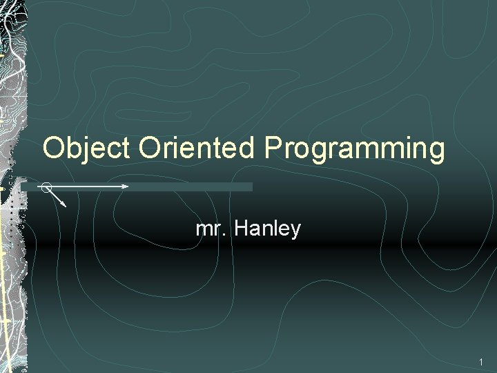 Object Oriented Programming mr. Hanley 1 