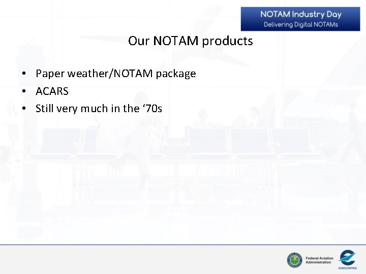 Our NOTAM products • Paper weather/NOTAM package • ACARS • Still very much in