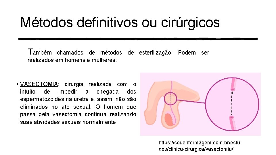 Métodos definitivos ou cirúrgicos Também chamados de métodos de esterilização. Podem ser realizados em Métodos definitivos ou cirúrgicos Também chamados de métodos de esterilização. Podem ser realizados em