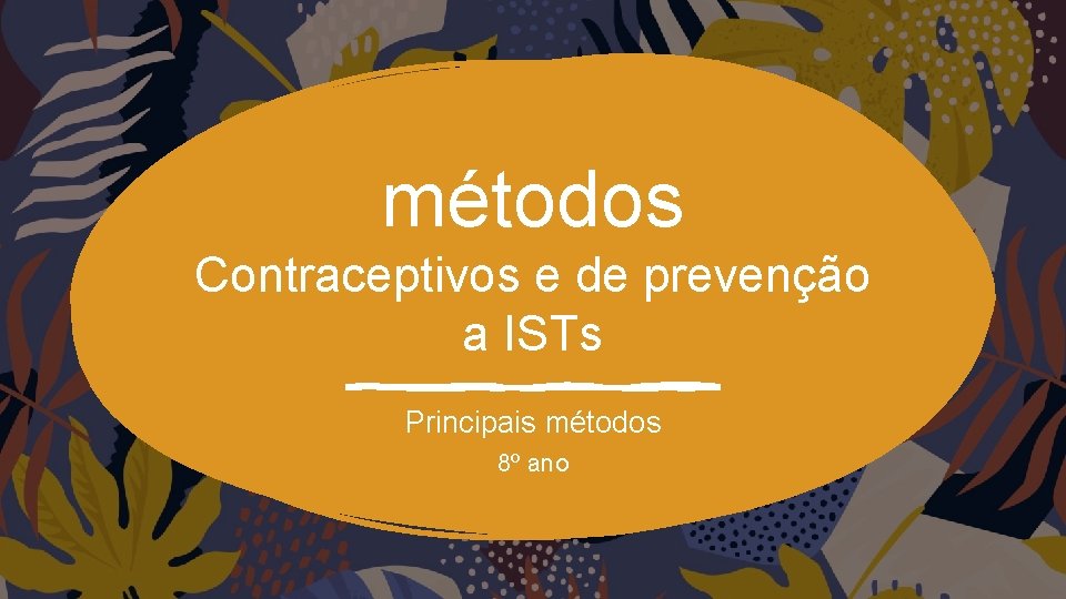 métodos Contraceptivos e de prevenção a ISTs Principais métodos 8º ano métodos Contraceptivos e de prevenção a ISTs Principais métodos 8º ano