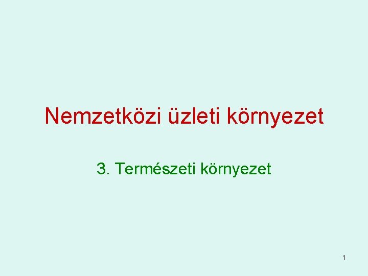 Nemzetközi üzleti környezet 3. Természeti környezet 1 