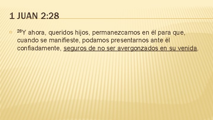 1 JUAN 2: 28 � 28 Y ahora, queridos hijos, permanezcamos en él para