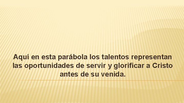 Aquí en esta parábola los talentos representan las oportunidades de servir y glorificar a