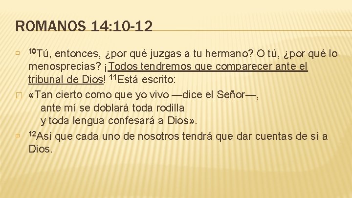 ROMANOS 14: 10 -12 � � � 10 Tú, entonces, ¿por qué juzgas a