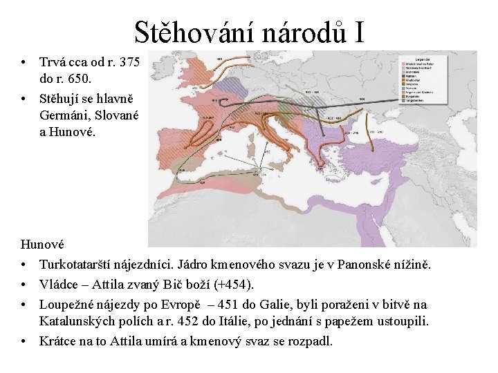 Stěhování národů I • Trvá cca od r. 375 do r. 650. • Stěhují