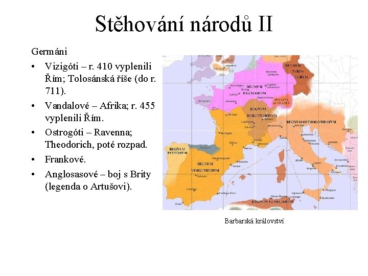 Stěhování národů II Germáni • Vizigóti – r. 410 vyplenili Řím; Tolosánská říše (do