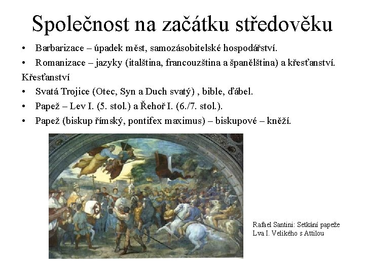 Společnost na začátku středověku • Barbarizace – úpadek měst, samozásobitelské hospodářství. • Romanizace –