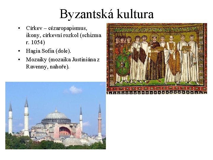 Byzantská kultura • Církev – cézaropapismus, ikony, církevní rozkol (schizma r. 1054) • Hagia