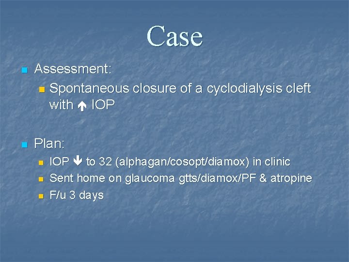 Case n Assessment: n Spontaneous closure of a cyclodialysis cleft with IOP n Plan: