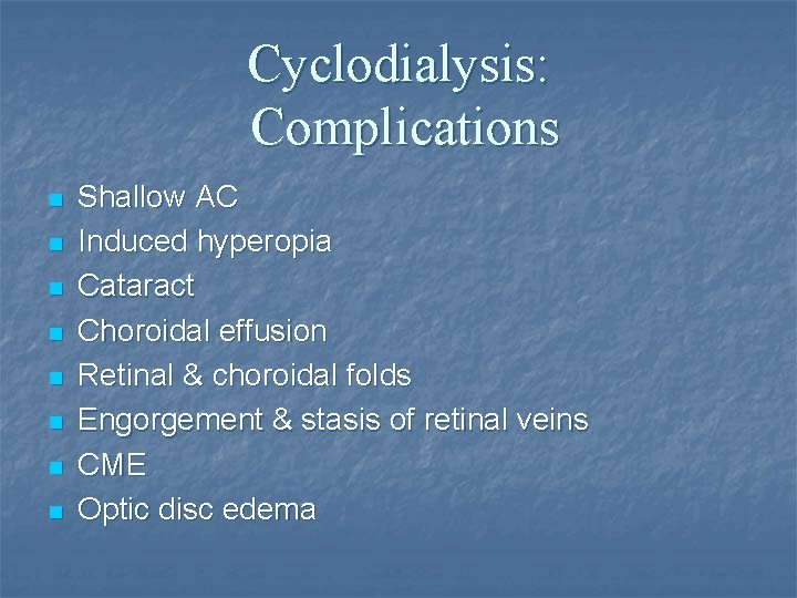 Cyclodialysis: Complications n n n n Shallow AC Induced hyperopia Cataract Choroidal effusion Retinal