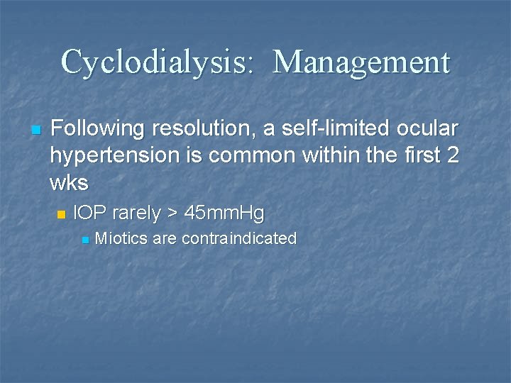 Cyclodialysis: Management n Following resolution, a self-limited ocular hypertension is common within the first