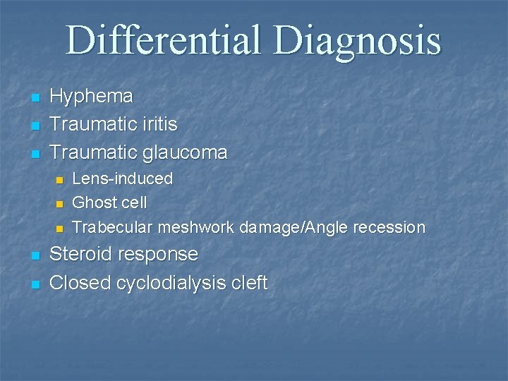 Differential Diagnosis n n n Hyphema Traumatic iritis Traumatic glaucoma n n n Lens-induced