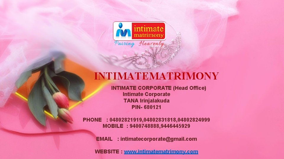 INTIMATEMATRIMONY INTIMATE CORPORATE (Head Office) Intimate Corporate TANA Irinjalakuda PIN- 680121 PHONE : 04802821919,