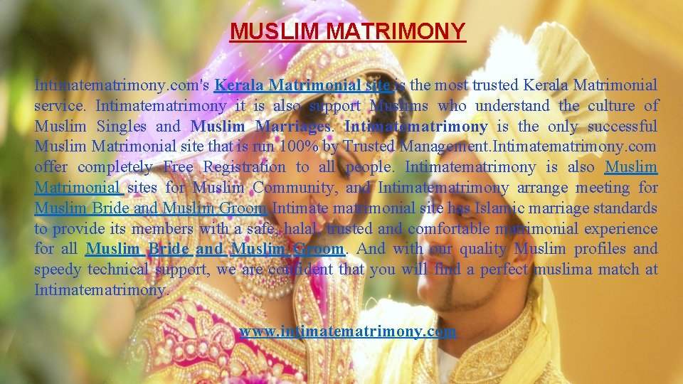 MUSLIM MATRIMONY Intimatematrimony. com's Kerala Matrimonial site is the most trusted Kerala Matrimonial service.