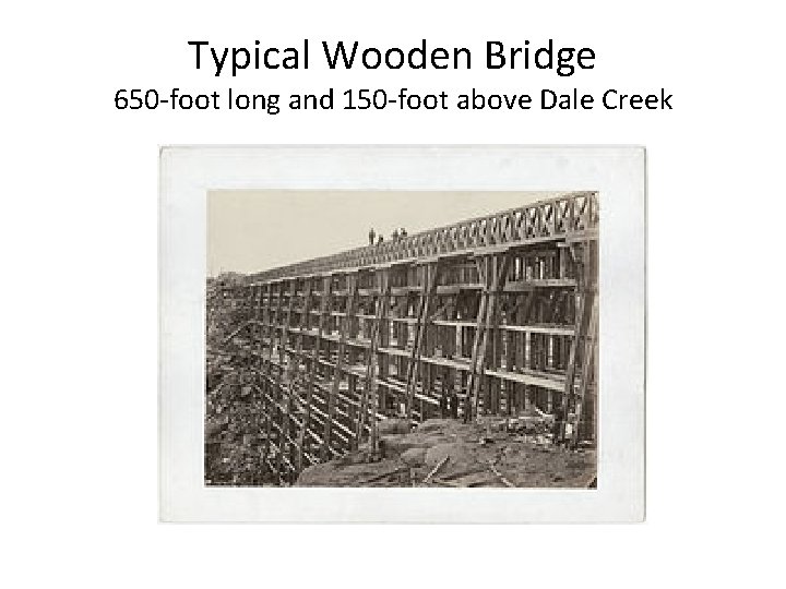 Typical Wooden Bridge 650 -foot long and 150 -foot above Dale Creek 