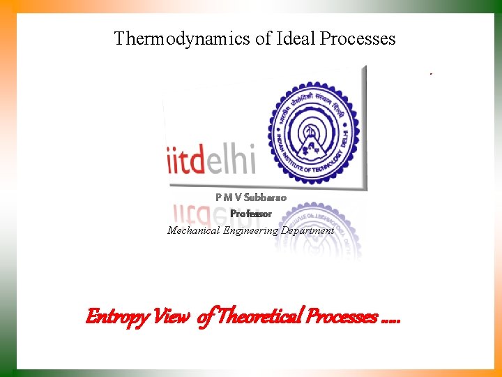 Thermodynamics of Ideal Processes P M V Subbarao Professor Mechanical Engineering Department Entropy View