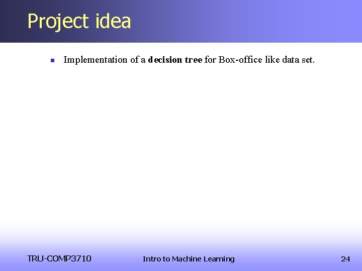 Project idea n Implementation of a decision tree for Box-office like data set. TRU-COMP