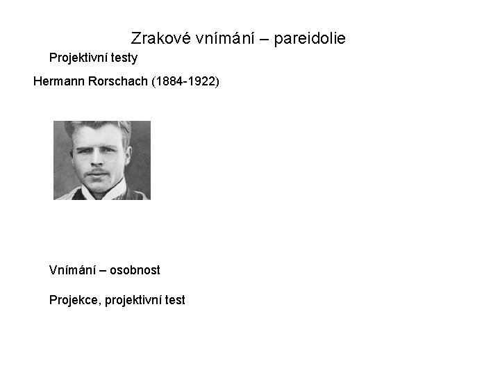 Zrakové vnímání – pareidolie Projektivní testy Hermann Rorschach (1884 -1922) Vnímání – osobnost Projekce,
