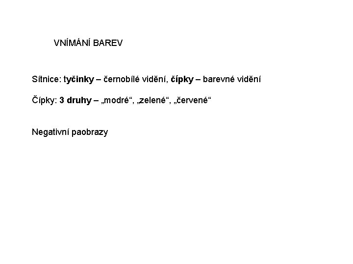 VNÍMÁNÍ BAREV Sítnice: tyčinky – černobílé vidění, čípky – barevné vidění Čípky: 3 druhy