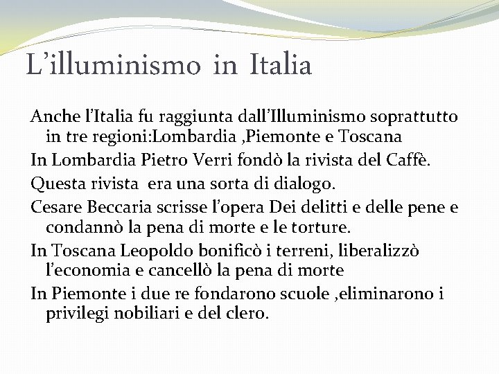 L’illuminismo in Italia Anche l’Italia fu raggiunta dall’Illuminismo soprattutto in tre regioni: Lombardia ,