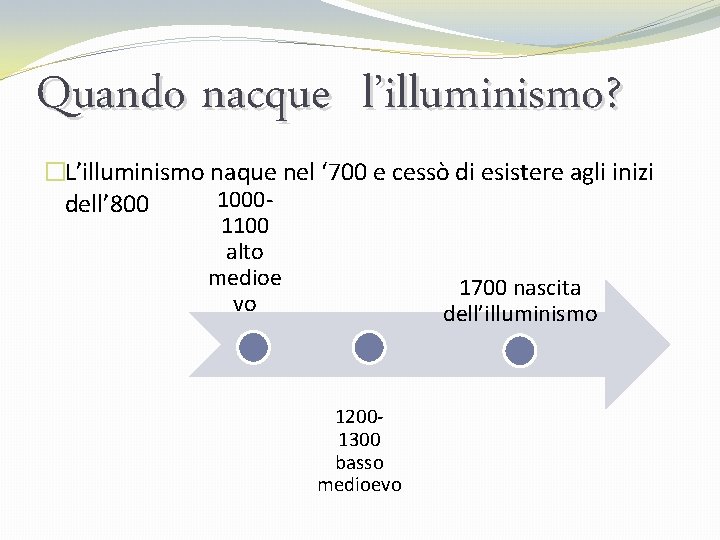 Quando nacque l’illuminismo? �L’illuminismo naque nel ‘ 700 e cessò di esistere agli inizi