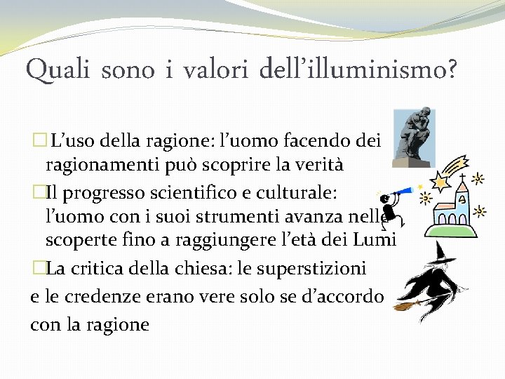 Quali sono i valori dell’illuminismo? � L’uso della ragione: l’uomo facendo dei ragionamenti può