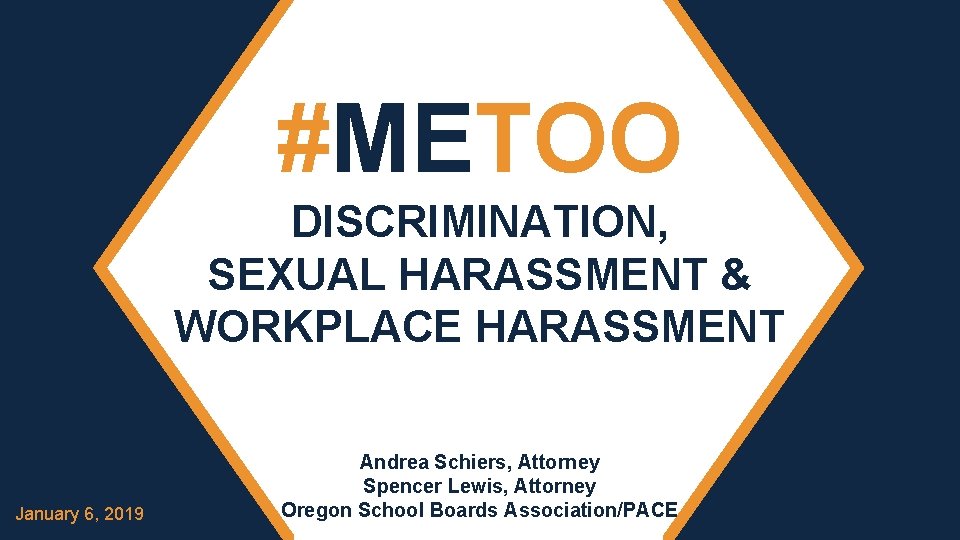 #METOO DISCRIMINATION, SEXUAL HARASSMENT & WORKPLACE HARASSMENT January 6, 2019 Andrea Schiers, Attorney Spencer