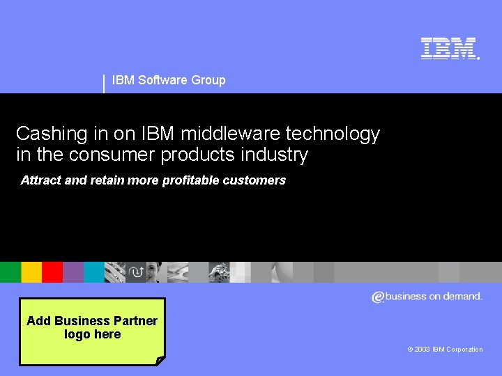 ® IBM Software Group Cashing in on IBM middleware technology in the consumer products