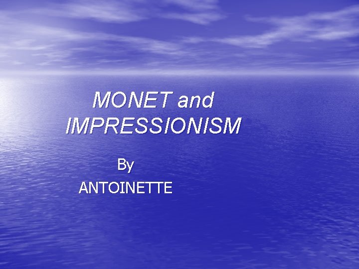 MONET and IMPRESSIONISM By ANTOINETTE 