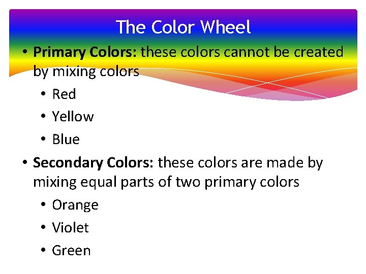 The Color Wheel • Primary Colors: these colors cannot be created by mixing colors