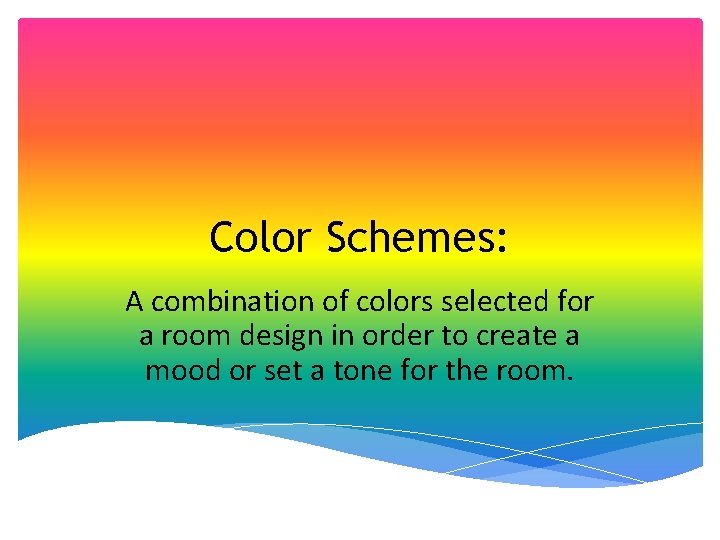 Color Schemes: A combination of colors selected for a room design in order to