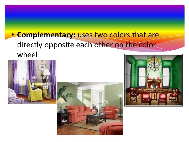  • Complementary: uses two colors that are directly opposite each other on the