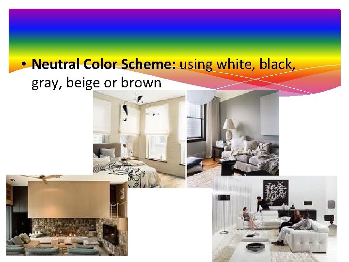  • Neutral Color Scheme: using white, black, gray, beige or brown 