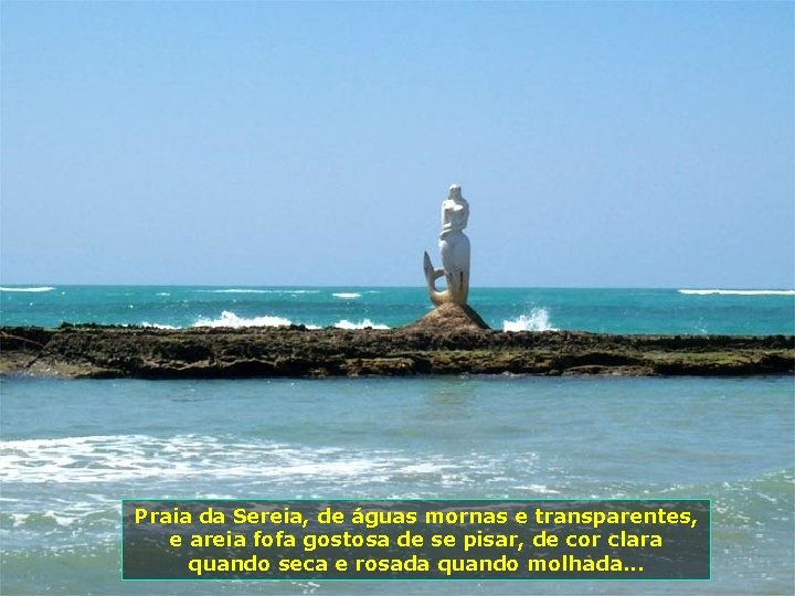 Praia da Sereia, de águas mornas e transparentes, e areia fofa gostosa de se