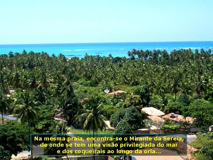 Na mesma praia, encontra-se o Mirante da Sereia, de onde se tem uma visão