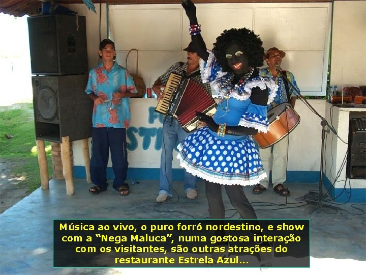 Música ao vivo, o puro forró nordestino, e show com a “Nega Maluca”, numa