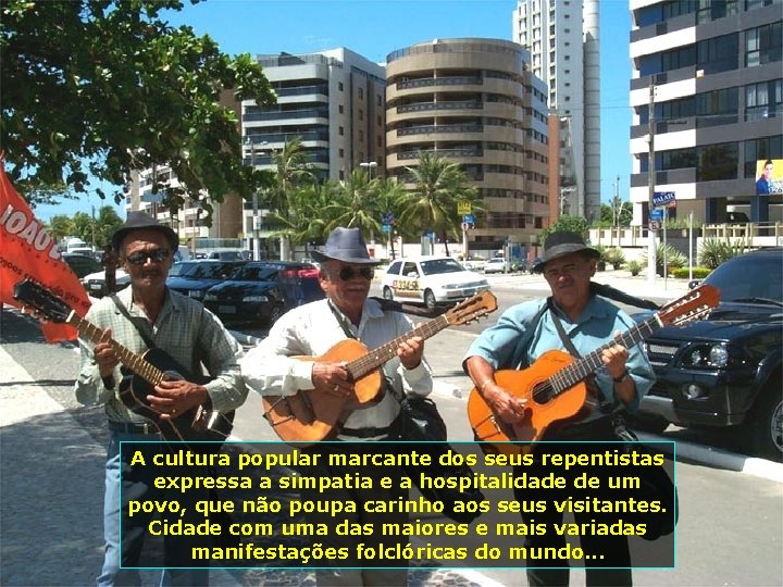 A cultura popular marcante dos seus repentistas expressa a simpatia e a hospitalidade de