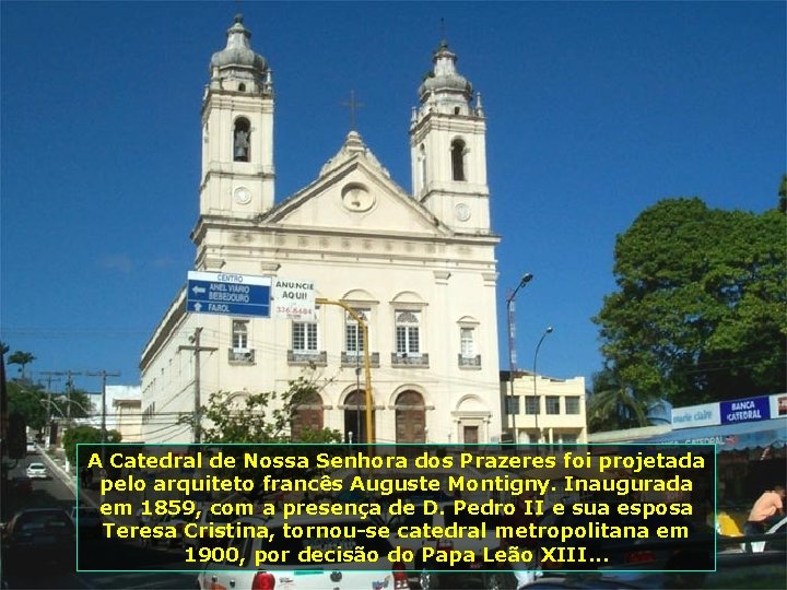 A Catedral de Nossa Senhora dos Prazeres foi projetada pelo arquiteto francês Auguste Montigny.