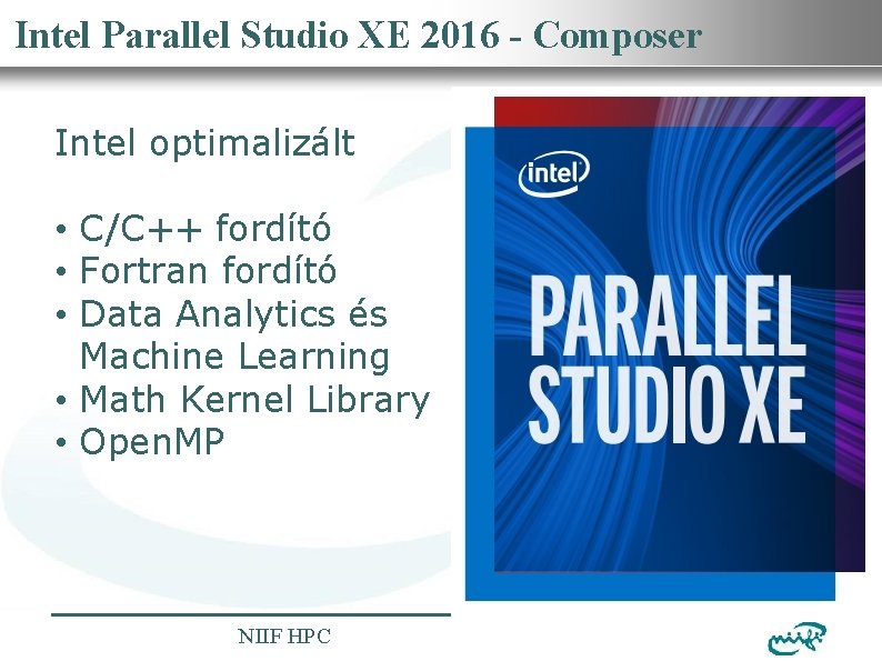 Nemzeti. Studio Információs Infrastruktúra Intézet Intel Parallel XE 2016 -Fejlesztési Composer Intel optimalizált •