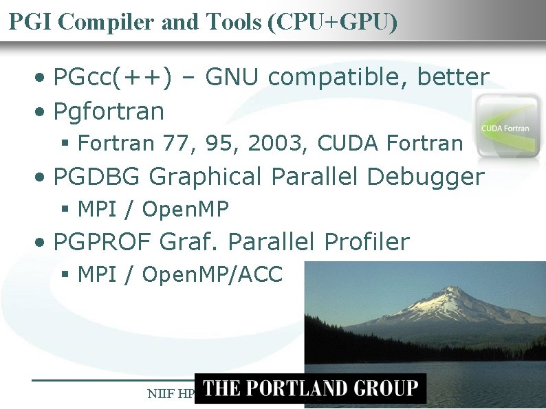 Nemzeti Információs Infrastruktúra Fejlesztési Intézet PGI Compiler and Tools (CPU+GPU) • PGcc(++) – GNU