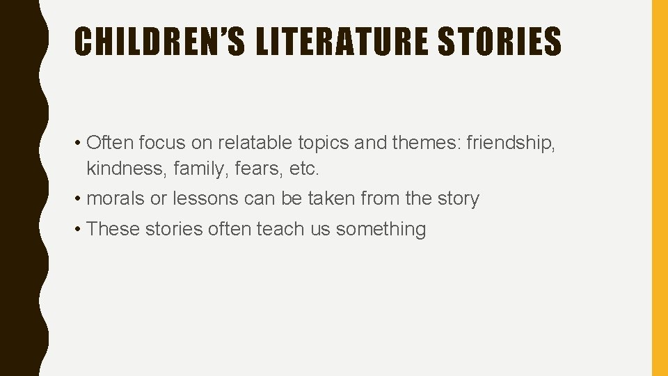 CHILDREN’S LITERATURE STORIES • Often focus on relatable topics and themes: friendship, kindness, family,