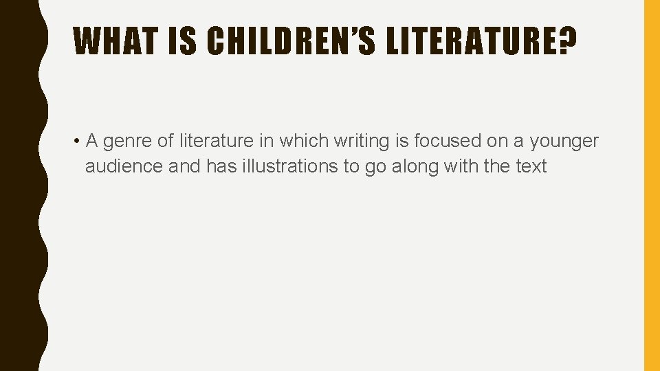 WHAT IS CHILDREN’S LITERATURE? • A genre of literature in which writing is focused