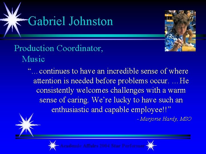 Gabriel Johnston Production Coordinator, Music “…continues to have an incredible sense of where attention
