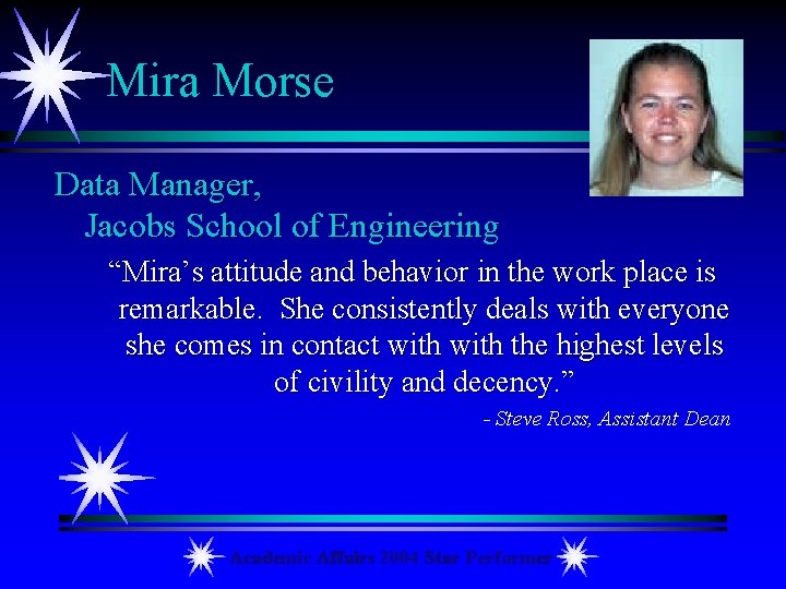Mira Morse Data Manager, Jacobs School of Engineering “Mira’s attitude and behavior in the