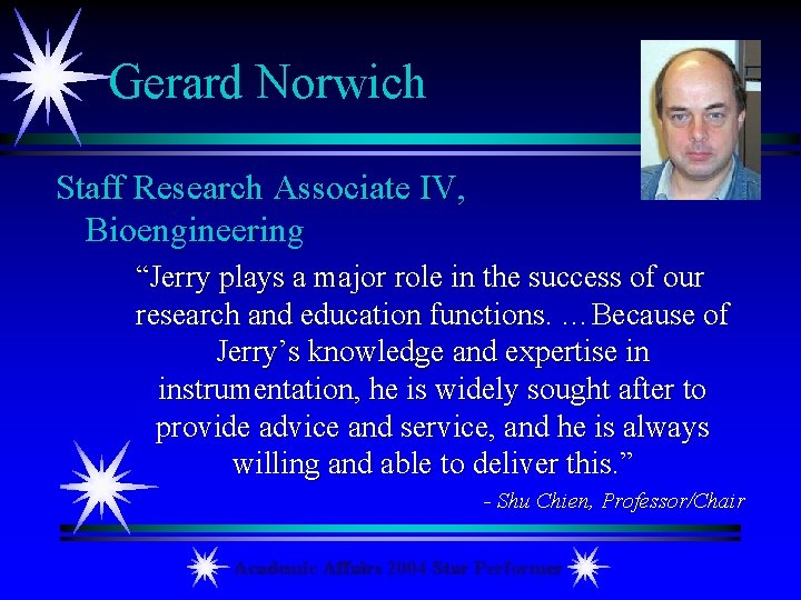 Gerard Norwich Staff Research Associate IV, Bioengineering “Jerry plays a major role in the