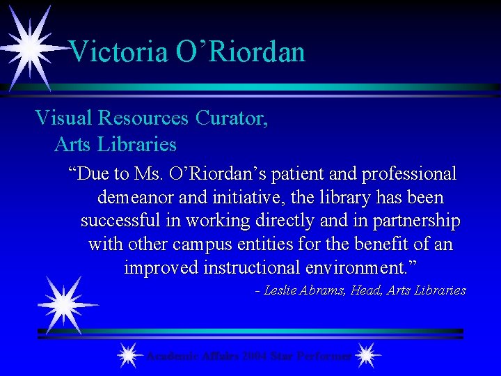 Victoria O’Riordan Visual Resources Curator, Arts Libraries “Due to Ms. O’Riordan’s patient and professional