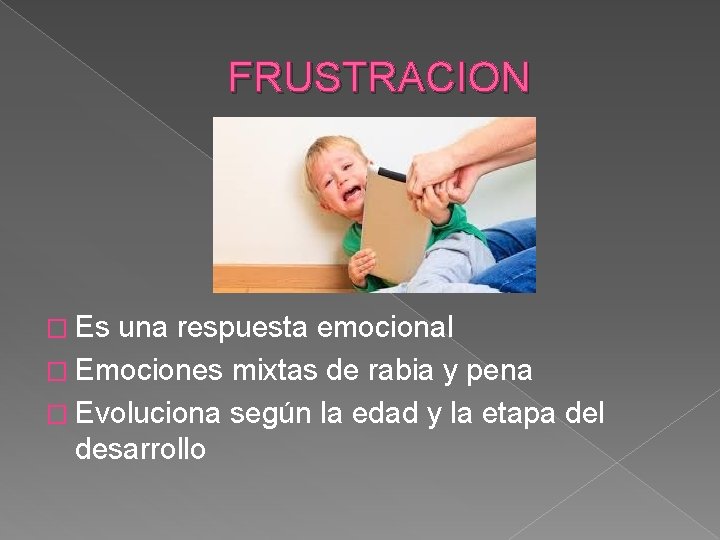 FRUSTRACION � Es una respuesta emocional � Emociones mixtas de rabia y pena �