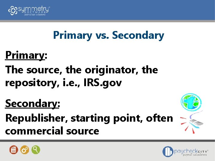 Primary vs. Secondary Primary: The source, the originator, the repository, i. e. , IRS.