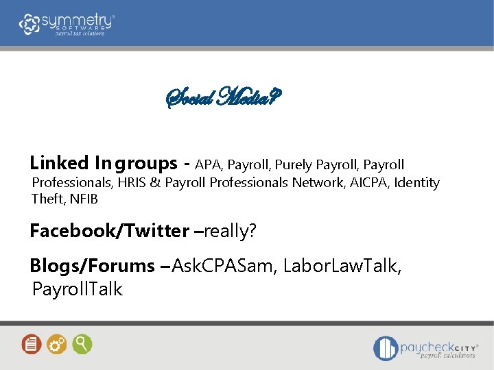 Social Media? Linked In groups - APA, Payroll, Purely Payroll, Payroll Professionals, HRIS &